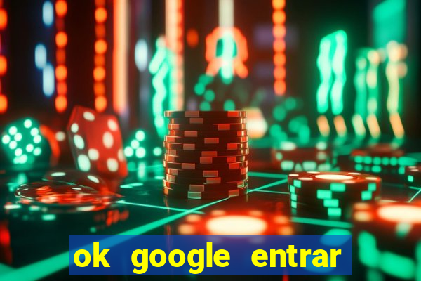 ok google entrar no jogo de c****